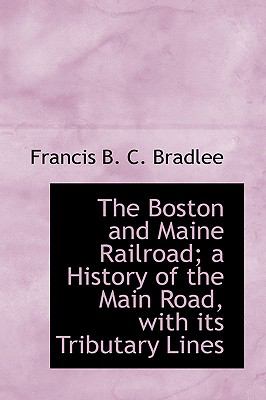 Boston and Maine Railroad; a History of the Main Road, with Its Tributary Lines N/A 9781113962645 Front Cover