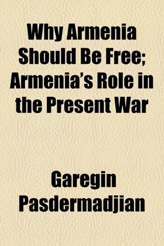 Why Armenia Should Be Free; Armenia's Rôle in the Present War  2010 9781154510645 Front Cover