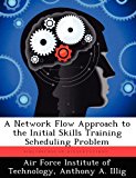 Network Flow Approach to the Initial Skills Training Scheduling Problem  N/A 9781249267645 Front Cover