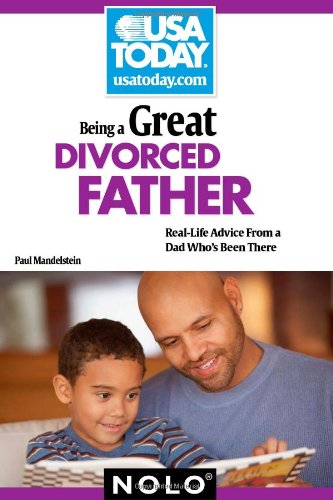 Being a Great Divorced Father Real-Life Advice from a Dad Who's Been There  2010 9781413312645 Front Cover