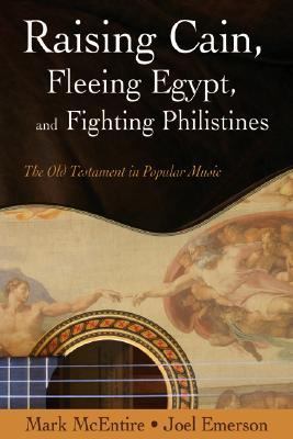 Raising Cain, Fleeing Egypt, and Fighting Philistines The Old Testament in Popular Music  2006 9781573124645 Front Cover