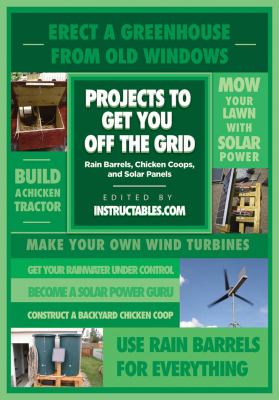 Projects to Get You off the Grid Rain Barrels, Chicken Coops, and Solar Panels  2013 9781620871645 Front Cover