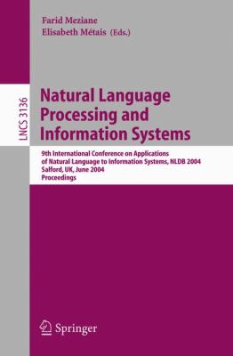 Natural Language Processing and Information Systems 9th International Conference on Applications of Natural Languages to Information Systems, NLDB 2004, Salford, UK, June 23-25, 2004, Proceedings  2004 9783540225645 Front Cover