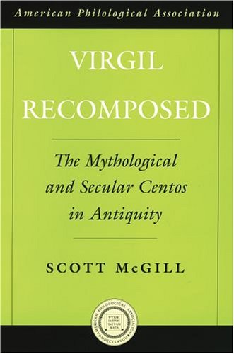 Virgil Recomposed The Mythological and Secular Centos in Antiquity  2005 9780195175646 Front Cover