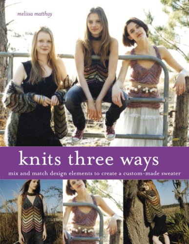 Knits Three Ways Mix and Match Design Elements to Create a Custom-Made Sweater  2007 9780307345646 Front Cover