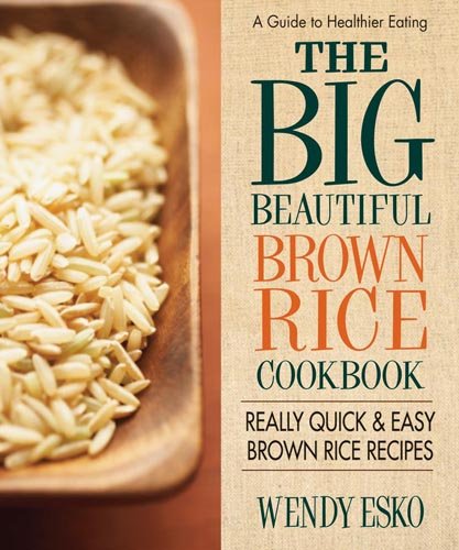Big Beautiful Brown Rice Cookbook Really Quick and Easy Brown Rice Recipes  2015 9780757003646 Front Cover