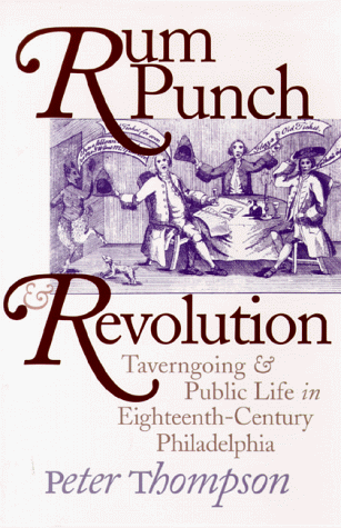 Rum Punch and Revolution Taverngoing and Public Life in Eighteenth-Century Philadelphia  1999 9780812216646 Front Cover
