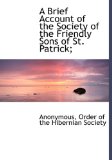 Brief Account of the Society of the Friendly Sons of St Patrick; N/A 9781140525646 Front Cover