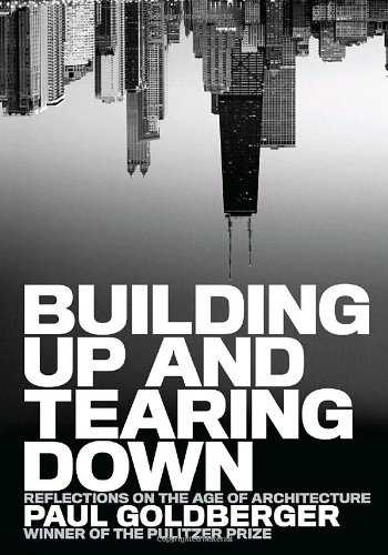 Building up and Tearing Down Reflections on the Age of Architecture  2009 9781580932646 Front Cover