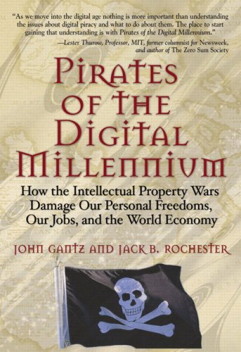 Pirates of the Digital Millennium How the Intellectual Property Wars Damage Our Personal Freedoms, Our Jobs, and the World Economy  2005 9780137000647 Front Cover