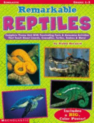 Remarkable Reptiles Complete Theme Unit with Fascinating Facts and Awesome Activities That Teach about Lizards, Crocodiles, Turtles, Snakes and More! N/A 9780439117647 Front Cover