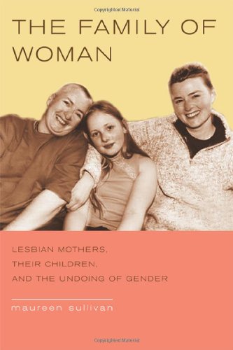Family of Woman Lesbian Mothers, Their Children, and the Undoing of Gender  2005 9780520239647 Front Cover