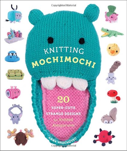 Knitting Mochimochi 20 Super-Cute Strange Designs for Knitted Amigurumi  2010 9780823026647 Front Cover