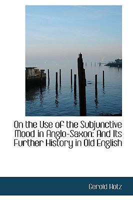 On the Use of the Subjunctive Mood in Anglo-saxon: And Its Further History in Old English  2009 9781103901647 Front Cover
