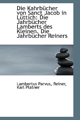Die Kahrbucher Von Sanct Jacob in Luttich: Die Jahrbucher Lamberts Des Kleinen. Die Jahrbucher Reine  2009 9781103998647 Front Cover