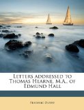 Letters Addressed to Thomas Hearne, M a , of Edmund Hall  N/A 9781177315647 Front Cover
