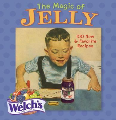 Magic of Jelly 100 New and Favorite Recipes by Welch's  2005 9781402725647 Front Cover