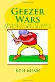 Geezer Wars Senior Athletes Wage Hilarious over-the-Hill Battles N/A 9781466341647 Front Cover