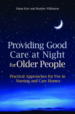 Providing Good Care at Night for Older People Practical Approaches for Use in Nursing and Care Homes  2010 9781849050647 Front Cover