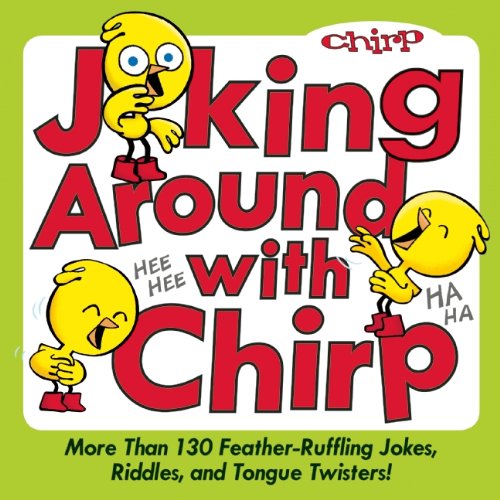 Joking Around with Chirp: More Than 130 Feather-ruffling Jokes, Riddles, and Tongue Twisters!  2013 9781926973647 Front Cover