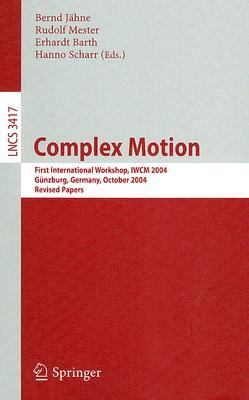 Complex Motion First International Workshop, IWCM 2004, Gunzburg, Germany, October 2004, Revised Papers  2007 9783540698647 Front Cover