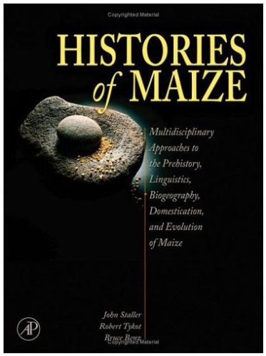 Histories of Maize Multidisciplinary Approaches to the Prehistory, Linguistics, Biogeography, Domestication, and Evolution of Maize  2006 9780123693648 Front Cover