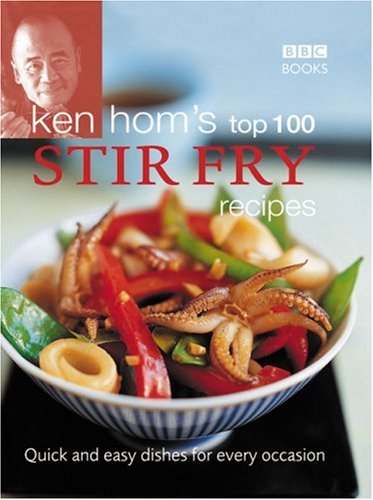 Ken Hom's Top 100 Stir Fry Recipes Quick and Easy Dishes for Every Occasion  2004 9780563521648 Front Cover