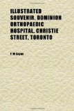 Illustrated Souvenir, Dominion Orthopaedic Hospital, Christie Street, Toronto; Containing Photo Groups and Snap-Shots of Officers, Nursing  N/A 9781152328648 Front Cover