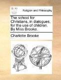 School for Christians, in Dialogues, for the Use of Children by Miss Brooke  N/A 9781171112648 Front Cover