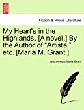 My Heart's in the Highlands [A Novel ] by the Author of Artiste, etc [Maria M Grant ]  N/A 9781241486648 Front Cover
