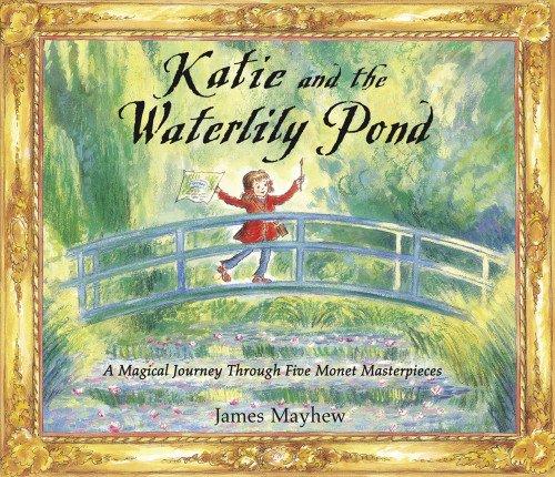 Katie and the Waterlily Pond A Magical Journey Through Five Monet Masterpieces  2011 9781408304648 Front Cover