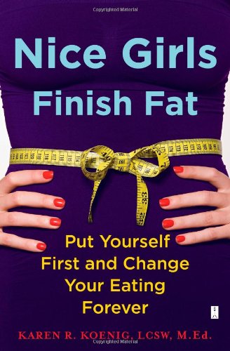 Nice Girls Finish Fat Put Yourself First and Change Your Eating Forever  2009 9781416592648 Front Cover