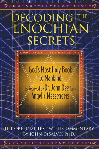 Decoding the Enochian Secrets God's Most Holy Book to Mankind As Received by Dr. John Dee from Angelic Messengers  2011 9781594773648 Front Cover