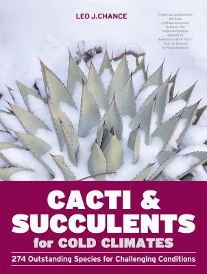 Cacti and Succulents for Cold Climates 274 Outstanding Species for Challenging Conditions  2012 9781604692648 Front Cover