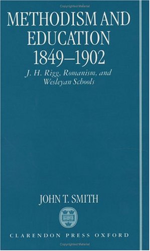 Methodism and Education 1849-1902 J. H. Rigg, Romanism, and Wesleyan Schools  1998 9780198269649 Front Cover