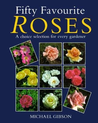Fifty Favourite Roses A Choice Selection for Every Gardener  1995 9780304345649 Front Cover