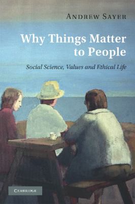 Why Things Matter to People Social Science, Values and Ethical Life  2011 9780521171649 Front Cover