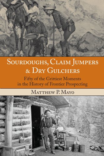 Sourdoughs, Claim Jumpers and Dry Gulchers Fifty of the Grittiest Moments in the History of Frontier Prospecting  2012 9780762770649 Front Cover