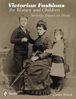 Victorian Fashions for Women and Children Society's Impact on Dress  2012 9780764341649 Front Cover