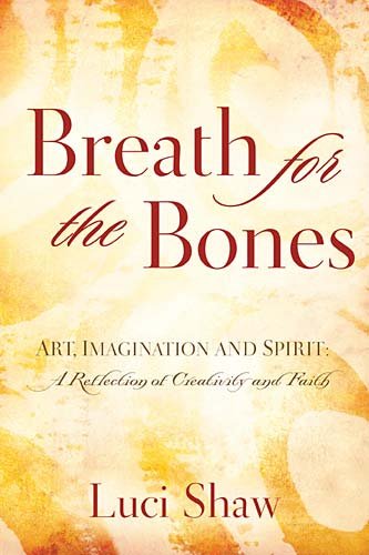 Breath for the Bones Art, Imagination and Spirit - A Reflection on Creativity and Faith  2009 9780849929649 Front Cover