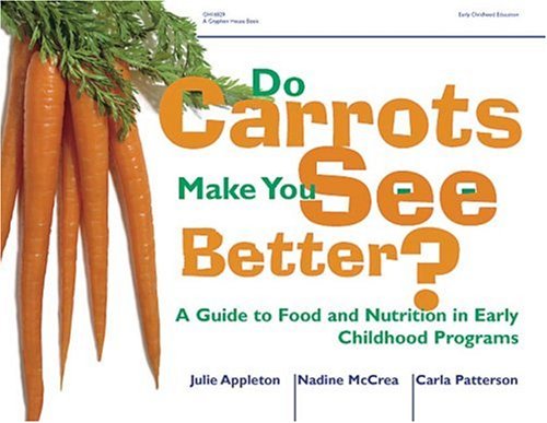 Do Carrots Make You See Better? A Guide to Food and Nutrition in Eary Childhood Programs  2001 9780876592649 Front Cover