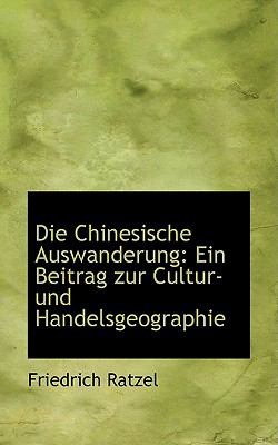 Die Chinesische Auswanderung: Ein Beitrag Zur Cultur- Und Handelsgeographie  2009 9781103598649 Front Cover