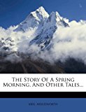 Story of a Spring Morning, and Other Tales  N/A 9781278049649 Front Cover