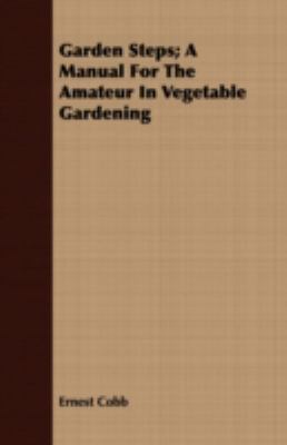 Garden Steps; a Manual for the Amateur in Vegetable Gardening   2008 9781409719649 Front Cover