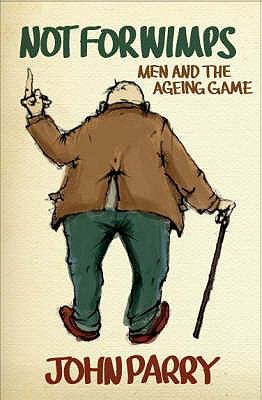 Not for Wimps Men and the Ageing Game  2008 9781846242649 Front Cover