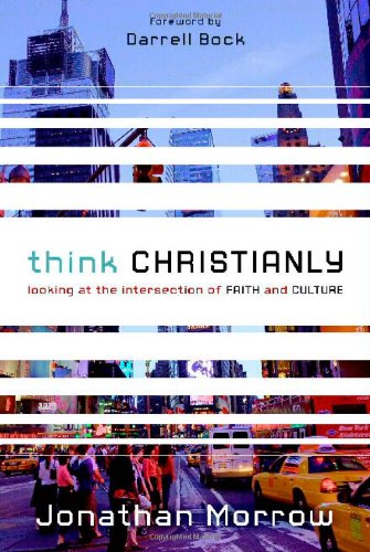 Think Christianly Looking at the Intersection of Faith and Culture  2011 9780310328650 Front Cover