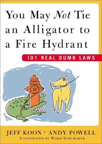 You May Not Tie an Alligator to a Fire Hydrant 101 Real Dumb Laws  2002 9780743230650 Front Cover