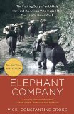Elephant Company The Inspiring Story of an Unlikely Hero and the Animals Who Helped Him Save Lives in World War II N/A 9780812981650 Front Cover