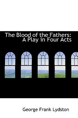 The Blood of the Fathers: A Play in Four Acts  2009 9781103970650 Front Cover