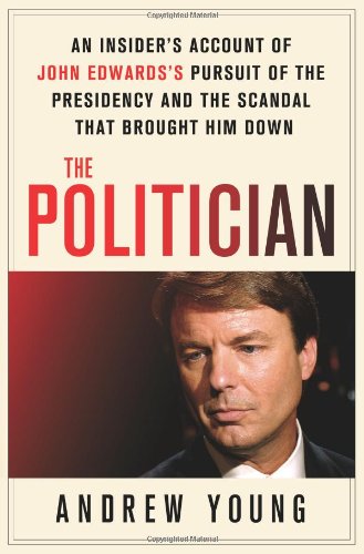 Politician An Insider's Account of John Edwards's Pursuit of the Presidency and the Scandal That Brought Him Down  2010 9780312640651 Front Cover